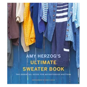 Amy Herzog's Ultimate Sweater Book: The Essential Guide for Adventurous Knitters (Amy Herzog)